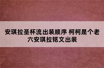 安琪拉圣杯流出装顺序 柯柯是个老六安琪拉铭文出装